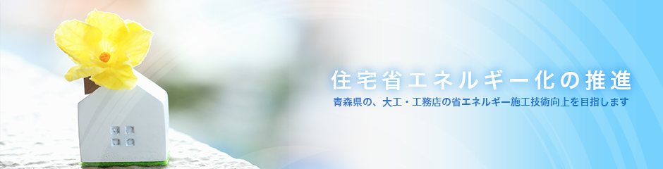 青森県木造住宅生産体制強化推進協議会　-青森県 住宅省エネルギー施工技術講習会-